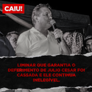 Tribunal de Justiça derruba liminar de Júlio César que continua inelegível
