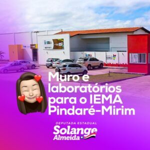 Deputada Solange Almeida solicita muro e laboratórios para IEMA de Pindaré-Mirim