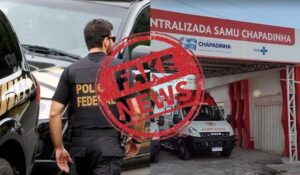 Fake News: é falsa a informação que circula que houve operação da PF no Samu de Chapadinha