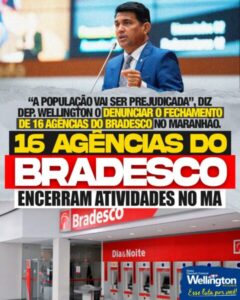 “A população vai ser prejudicada”, diz deputado Wellington ao denunciar o fechamento de 16 agências do Bradesco no Maranhão