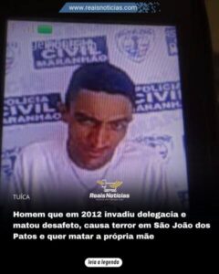 Homem que em 2012 invadiu delegacia e matou desafeto, causa terror em São João dos Patos e quer matar a própria mãe