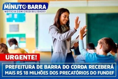 URGENTE! Justiça Federal determina R$ 18 milhões dos precatórios do FUNDEF para Barra do Corda