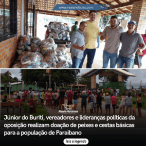 Pecuarista Júnior do Buriti, vereadores e lideranças políticas da oposição realizam doação de peixes e cestas básicas para a população de Paraibano
