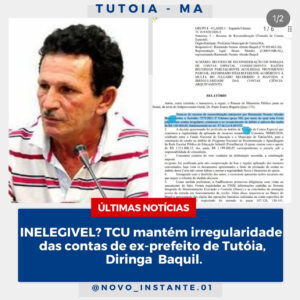 Em decisão acatada nesta terça-feira, 6, o TCU manteve as contas irregulares do ex-prefeito de Tutóia, Diringa