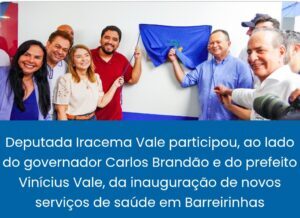 Iracema Vale prestigia inauguração de novos serviços de saúde em Barreirinhas