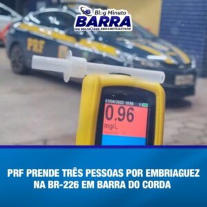 PRF prende três pessoas por embriaguez na Br-226 em Barra do Corda