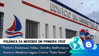 Polêmica da Merenda em Primeira Cruz: Prefeito Esclarece Vídeo, Detalha Melhorias e Anuncia Medidas Legais Contra “Fake News”