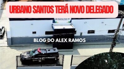 URBANO SANTOS: NOVO DELEGADO TITULAR DEVERÁ SE APRESENTAR A PARTIR DESTA TERÇA-FEIRA, 11