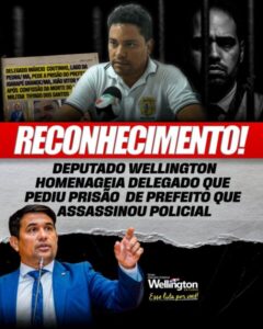 Deputado Wellington homenageia delegado que pediu prisão de prefeito que assassinou policial
