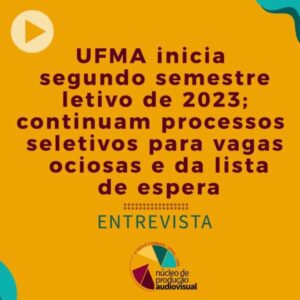 UFMA inicia segundo semestre letivo 2023; continuam processos seletivos para vagas ociosas e da lista de espera