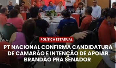 PT Nacional Confirma Candidatura de Camarão e Intensão de Apoiar Brandão pra Senador