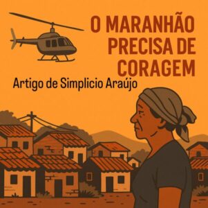 O Maranhão não precisa de mudança: precisa é de coragem!