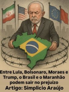 Entre Lula, Bolsonaro, Moraes e Trump, o Brasil e o Maranhão podem sair no prejuízo
