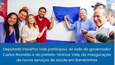 Iracema Vale prestigia inauguração de novos serviços de saúde em Barreirinhas