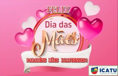 Prefeitura de Icatu, felecita o dia das Mães, em especial as Icatuenses!