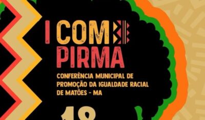 Matões realiza a I Conferência Municipal de Promoção da Igualdade Racial