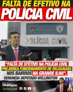 “Falta de efetivo na Polícia Civil prejudica funcionamento de delegacias nos bairros na grande ilha”, denuncia deputado Wellington