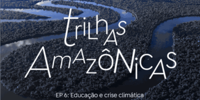 Trilhas Amazônicas: Educação na floresta alerta para a crise climática