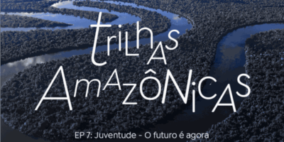 Trilhas Amazônicas: Juventude atua para mudar os rumos do futuro agora