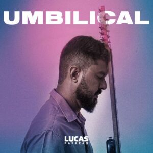 “Umbilical”: A faceta autoral de Lucas Parreão em seu novo álbum