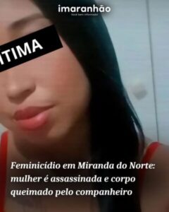 Feminicídio em Miranda do Norte: mulher é assassinada e corpo queimado pelo companheiro