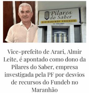“Vice-prefeito de Arari, Almir Leite, é investigado pela PF e MPF por suspeita de fraudes milionárias em contratos de material didático no Maranhão”