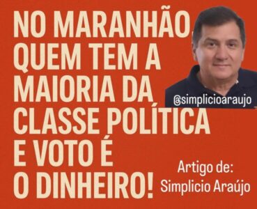 No Maranhão, quem tem a maioria da classe política e voto é o dinheiro!