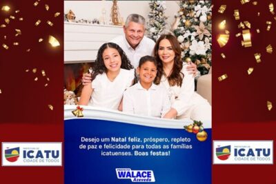 Prefeito Walace Azevedo e Família desejam um “Feliz Natal” a todos em especial os Icatuenses