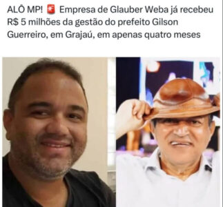 Empresa de Glauber Weba já recebeu R$ 5 milhões da gestão do prefeito Gilson Guerreiro, em Grajaú, em apenas quatro meses