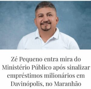 Zé pequeno entra na mira do MP após sinalizar empréstimos milionários em Davinópolis MA