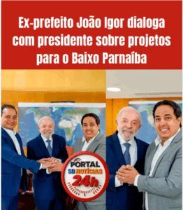 Ex-prefeito João Igor dialoga com presidente sobre projetos para o Baixo Parnaíba