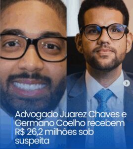 Escândalo jurídico: advogados Juarez Chaves e Germano Coelho na mira após receberem R$ 26,2 milhões sob suspeita