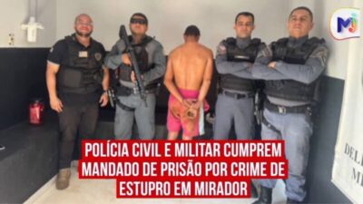 Polícia Civil e Militar cumprem mandado de prisão por crime de estupro em Mirador