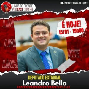 Deputado Leandro Bello é o convidado do Podcast Linha de Frente nesta quinta-feira (15)