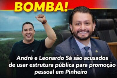 BOMBA! André e Leonardo Sá são acusados de usar estrutura pública para promoção pessoal em Pinheiro