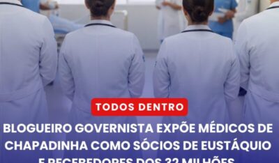Blogueiro Governista Expõe Médicos de Chapadinha Como Sócios de Eustáquio e Recebedores dos 32 Milhões