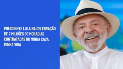 Presidente Lula na celebração de 2 milhões de moradias contratadas do Minha Casa, Minha Vida