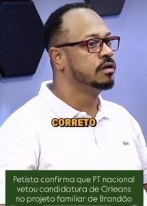 VERDADE APARECE – Petista confirma que PT nacional vetou candidatura de Orleans no projeto familiar de Brandão