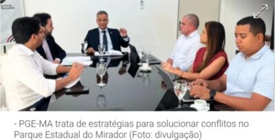 “DESMATAMENTO” NO MÉDIO-SERTÃO! PGE-MA: trata de estratégias para solucionar conflitos no Parque Estadual do Mirador