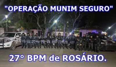 A policia militar através do 27° BPM realiza a “OPERAÇÃO MUNIM SEGURO”