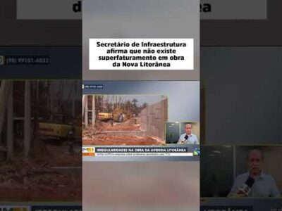 SECRETÁRIO DE INFRA ESTRUTURA  AFIRMA QUE NÃO EXISTE SUPERFATURAMENTO NA OBRA  DE PROLONGAMENTO DA LITORÂNEA