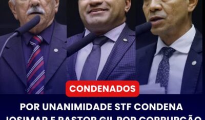 Condenador: Por Unanimidade STF Condena Josimar e Pastor Gil por Corrupção