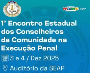 Maranhão realiza 1º Encontro Estadual dos Conselheiros da Comunidade na Execução Penal