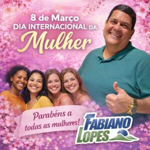 Fabiano Lopes, parabeniza o “Dia Internacional da Mulher” em especial as morruenses!
