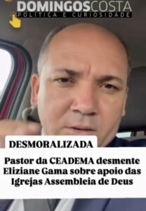 DESMORALIZADA: Pastor da CEADEMA desmente Eliziane Gama sobre apoio das Igrejas Assembleia de Deus