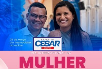 Prefeito César Castro, e a primeira dama parabeniza o “Dia Internacional da Mulher”, em especial as mulheres Cachoeirenses!